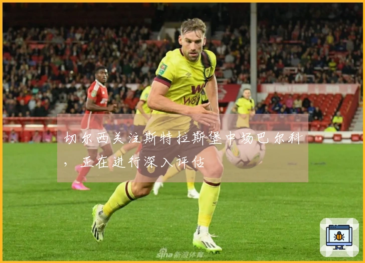 切尔西关注斯特拉斯堡中场巴尔科，正在进行深入评估