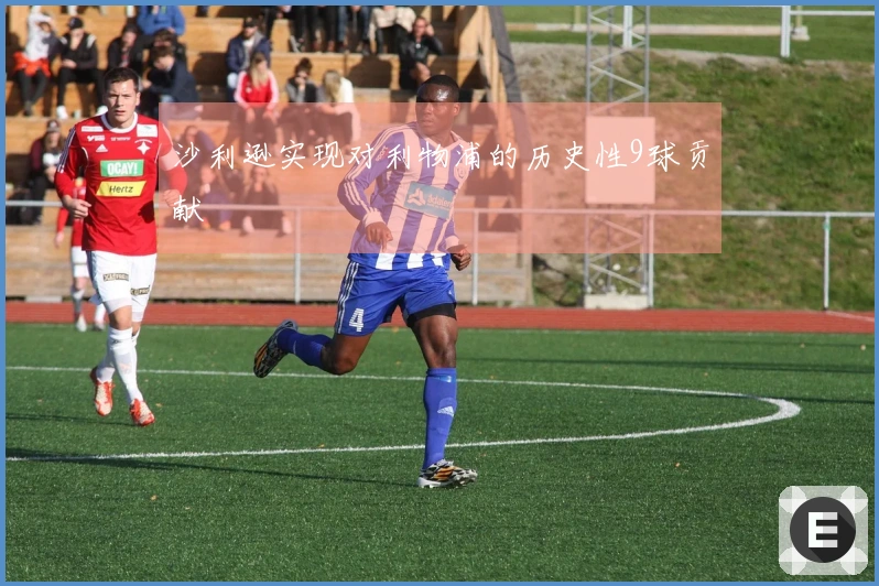 沙利逊实现对利物浦的历史性9球贡献