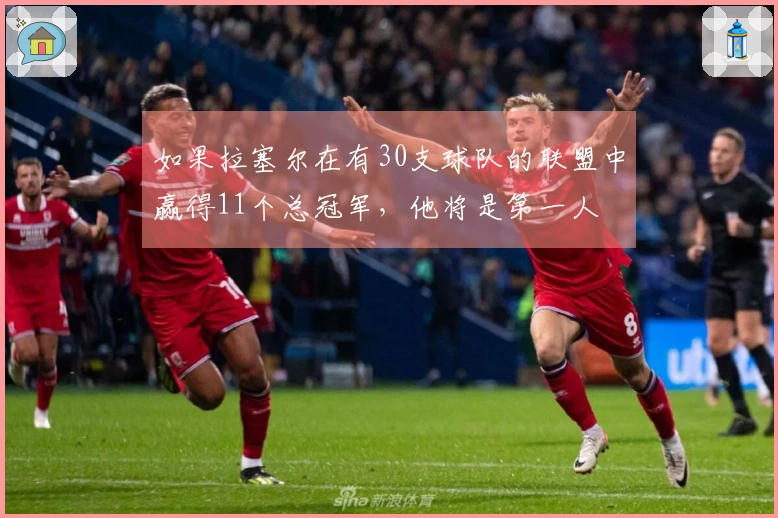 如果拉塞尔在有30支球队的联盟中赢得11个总冠军，他将是第一人